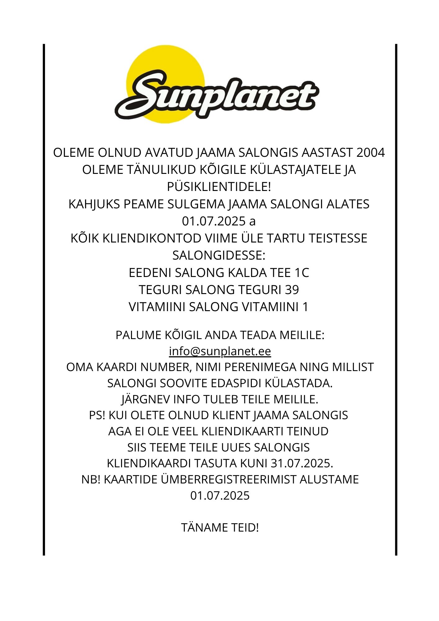 TEADAANNE ALATES 01.07 SULGEME JAAMA 173A SALONGI. KÕIK KLIENDIKAARDID VIIME ÜLE TEISTESSE TARTU SALONGIDESSE EEDENI SALONG KALDA TEE 1C TEL 7482017 TEGURI SALONG TEGURI 39 TEL 7333727 VITAMIINI 